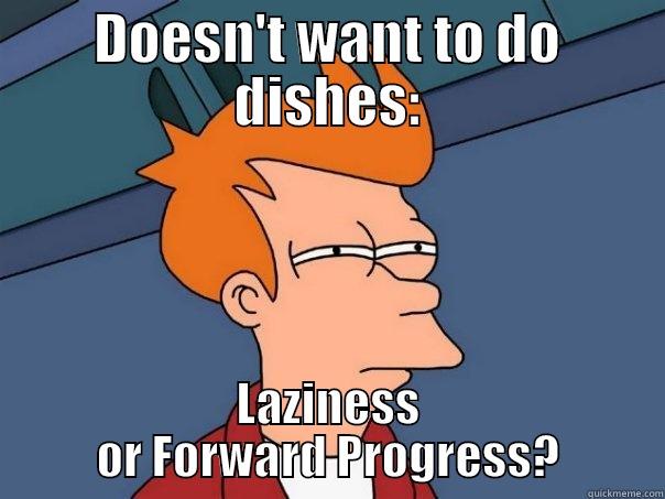 Doesn't want to do dishes: - DOESN'T WANT TO DO DISHES: LAZINESS OR FORWARD PROGRESS? Futurama Fry