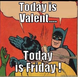 TODAY IS VALENT.... TODAY IS FRIDAY ! Slappin Batman