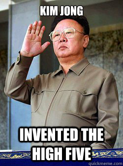 Kim Jong Invented the high five - Kim Jong Invented the high five  Freshman Kim Jong Il