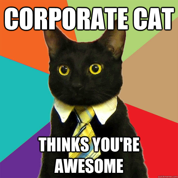 Corporate Cat Thinks You're Awesome - Corporate Cat Thinks You're Awesome  Business Cat