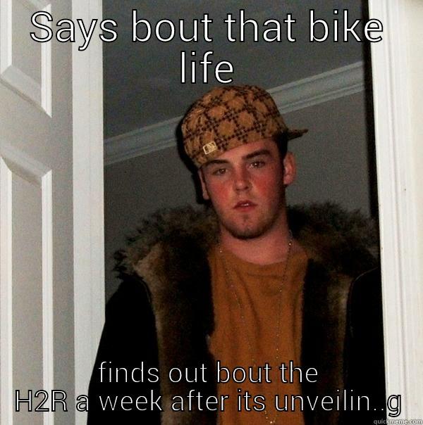 SAYS BOUT THAT BIKE LIFE FINDS OUT BOUT THE H2R A WEEK AFTER ITS UNVEILIN..G Scumbag Steve