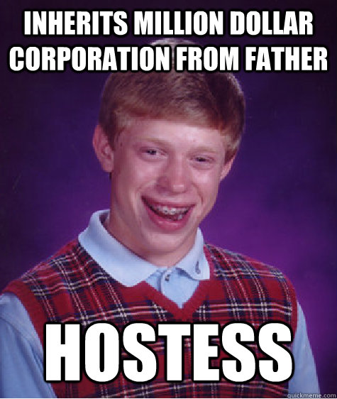 Inherits Million Dollar Corporation from father Hostess  Bad Luck Brian
