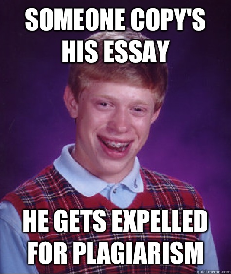 Someone copy's his essay He gets expelled for plagiarism  Bad Luck Brian