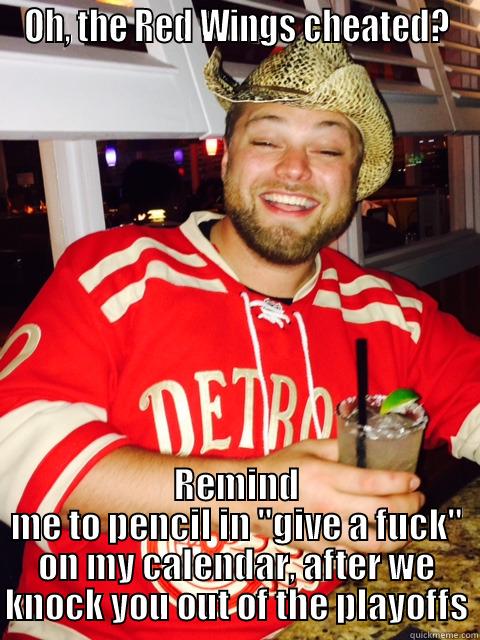 OH, THE RED WINGS CHEATED? REMIND ME TO PENCIL IN 