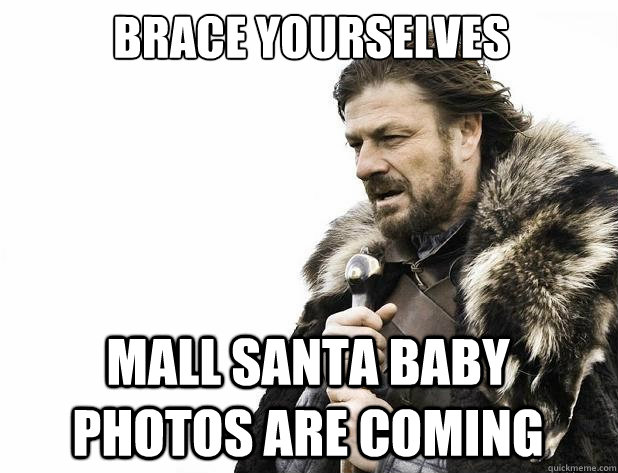 Brace yourselves Mall santa baby photos are coming - Brace yourselves Mall santa baby photos are coming  Misc