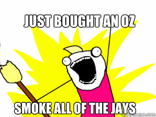Just bought an OZ Smoke all of the Jays  All The Things