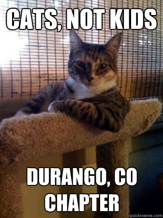 cats, not kids durango, co chapter  The Most Interesting Cat in the World