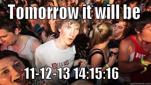 TOMORROW IT WILL BE           11-12-13 14:15:16            Sudden Clarity Clarence