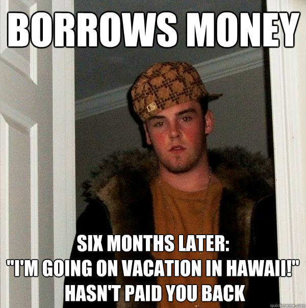 Borrows money Six months later: 
