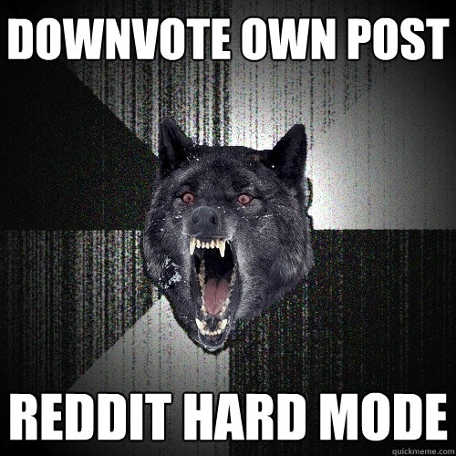 Downvote own post Reddit hard mode  Insanity Wolf
