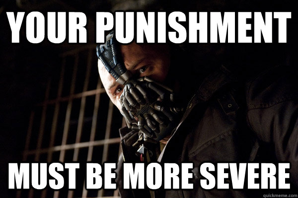 Your punishment must be more severe - Your punishment must be more severe  Severe Punishment Bane