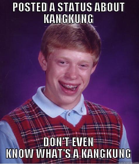 POSTED A STATUS ABOUT KANGKUNG DON'T EVEN KNOW WHAT'S A KANGKUNG Bad Luck Brian
