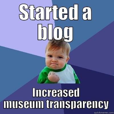 STARTED A BLOG INCREASED MUSEUM TRANSPARENCY Success Kid
