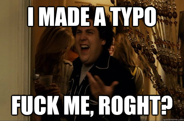 I made a typo Fuck Me, Roght? - I made a typo Fuck Me, Roght?  Fuck Me, Right