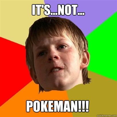 It's...NOT...  Pokeman!!! - It's...NOT...  Pokeman!!!  Angry School Boy