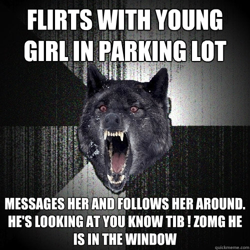 flirts with young girl in parking lot messages her and follows her around.  he's looking at you know tib ! ZOMG he is in the window  Insanity Wolf