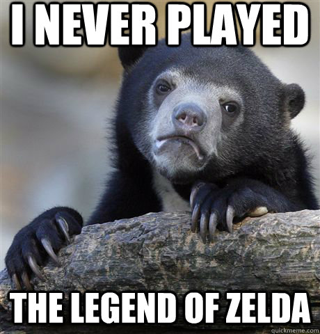 I never played The Legend of ZELDA  Confession Bear