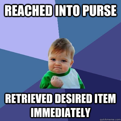 Reached into purse retrieved desired item immediately  Success Kid