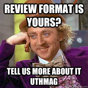 Review format is yours? Tell us more about it UthMag  Condescending Wonka
