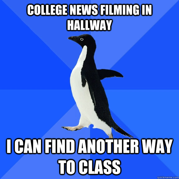 College news filming in hallway I can find another way to class  Socially Awkward Penguin