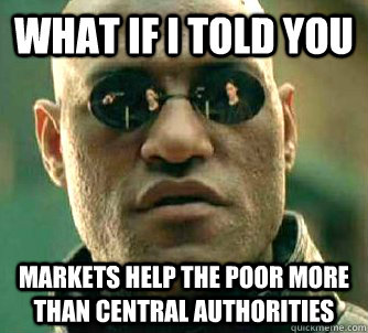 what if i told you markets help the poor more than central authorities  Matrix Morpheus