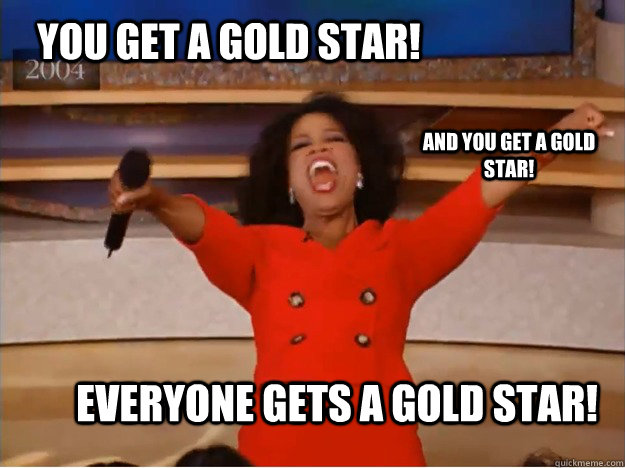 You get a gold star! everyone gets a gold star! And you get a gold star! - You get a gold star! everyone gets a gold star! And you get a gold star!  oprah you get a car