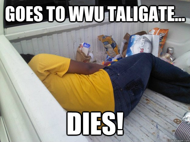 Goes to WVU taligate... DIES!  dead