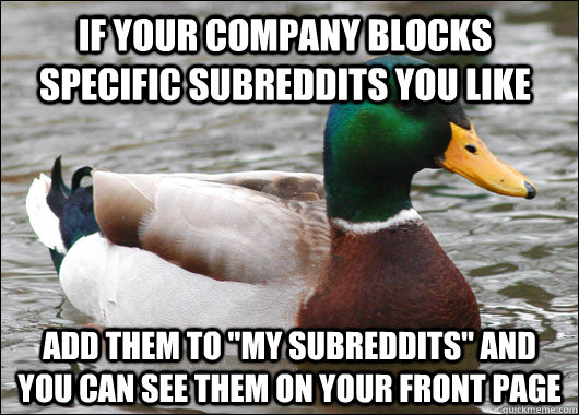 If your company blocks specific subreddits you like add them to 