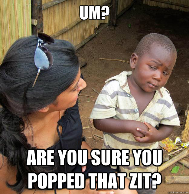 Um?  Are you sure you popped that zit?  Skeptical Third World Baby