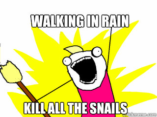 walking in rain kill all the snails  All The Things