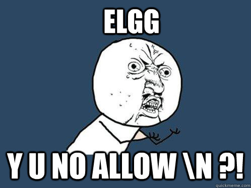 elgg y u no allow \n ?!  Y U No