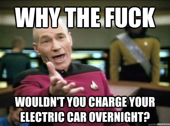 Why the fuck Wouldn't you charge your electric car overnight?  Annoyed Picard HD