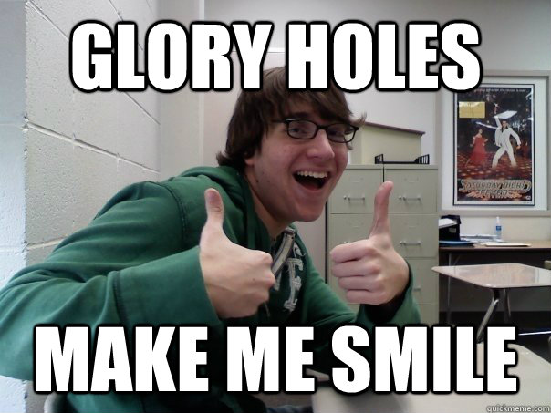 glory holes make me smile  