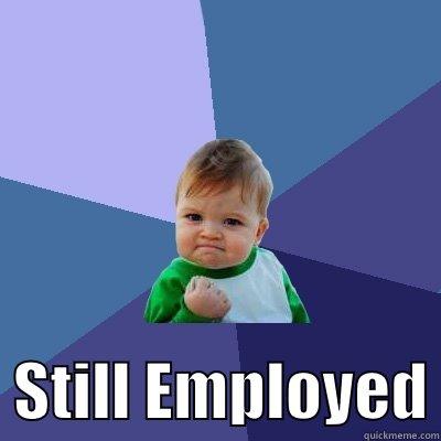 its funny -    STILL EMPLOYED Success Kid