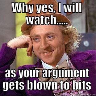 WHY YES, I WILL WATCH..... AS YOUR ARGUMENT GETS BLOWN TO BITS Condescending Wonka