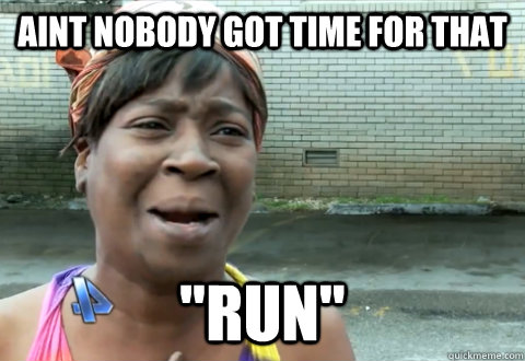 aint nobody got time for that 
