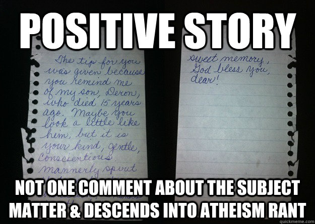 POSITIVE STORY NOT ONE COMMENT ABOUT the subject matter & descends into atheism rant - POSITIVE STORY NOT ONE COMMENT ABOUT the subject matter & descends into atheism rant  This is reddit