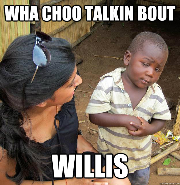 Wha choo talkin bout Willis  Skeptical Third World Baby