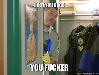 I got you good YOU FUCKER  