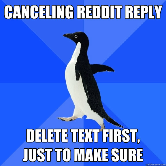 CANCELING REDDIT REPLY DELETE TEXT FIRST,       just to make sure  Socially Awkward Penguin