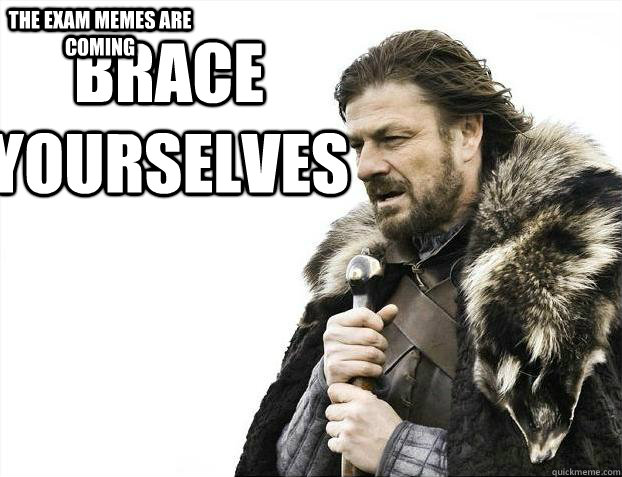 Brace yourselves the exam memes are coming  Brace yourself - muslim claims