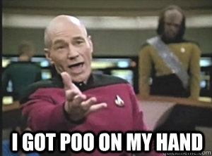  i got poo on my hand  Annoyed Picard