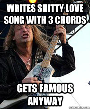 writes shitty love song with 3 chords gets famous anyway  Douchebag Guitarist