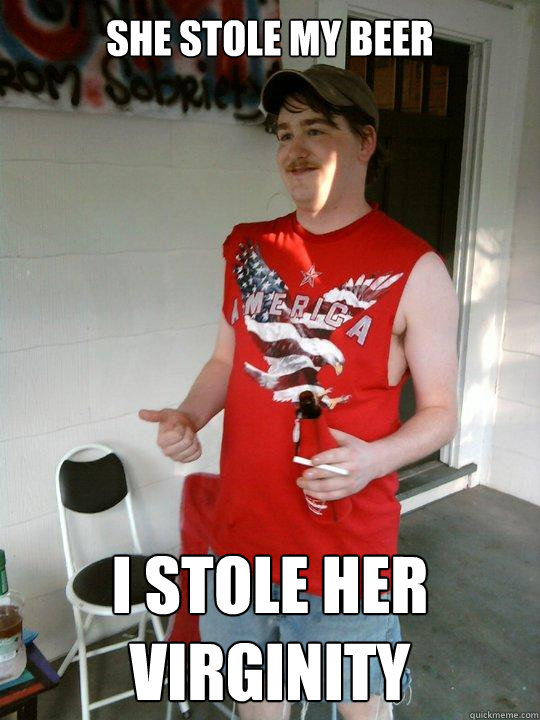 She stole my beer I stole her virginity  Redneck Randal
