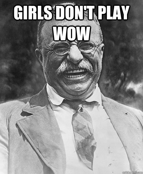 Girls don't play WoW   Teddy Roosevelt Troll