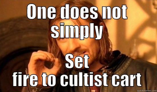 ONE DOES NOT SIMPLY SET FIRE TO CULTIST CART Boromir