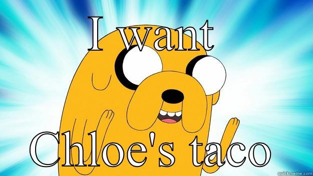 I WANT CHLOE'S TACO Jake The Dog