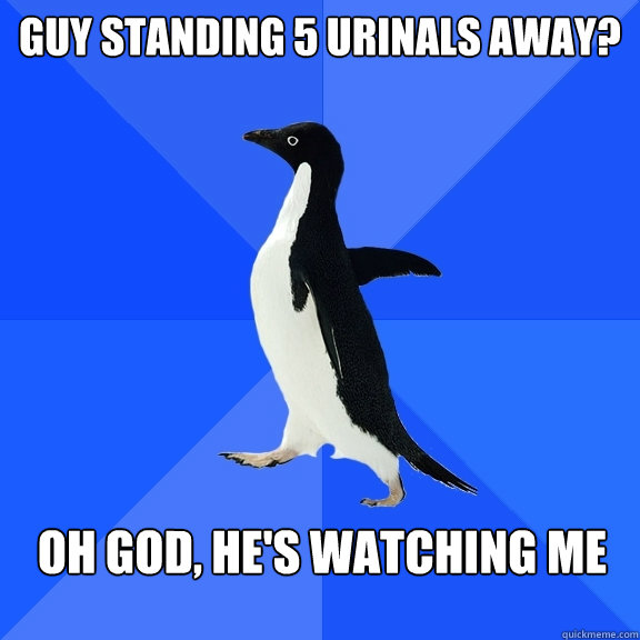 Guy Standing 5 Urinals Away? Oh God, He's watching me  Socially Awkward Penguin