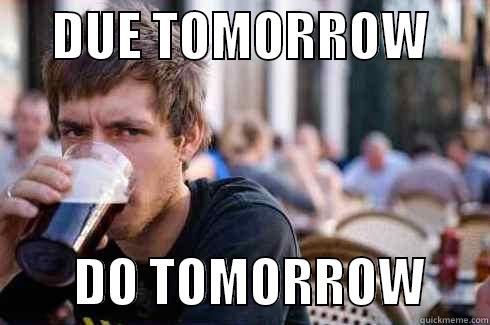      DUE TOMORROW               DO TOMORROW      Lazy College Senior