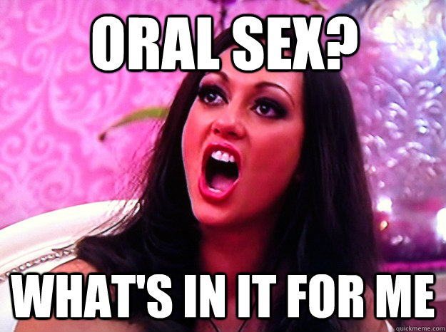 oral sex? what's in it for me  Feminist Nazi